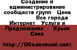 Создание и администрирование сообществ/групп › Цена ­ 5000-10000 - Все города Интернет » Услуги и Предложения   . Крым,Саки